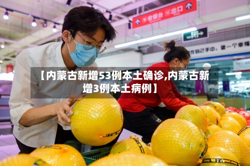 【内蒙古新增53例本土确诊,内蒙古新增3例本土病例】-第2张图片