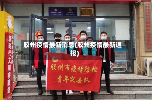 胶州疫情最新消息(胶州疫情最新通报)-第2张图片