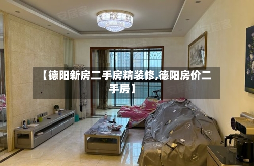 【德阳新房二手房精装修,德阳房价二手房】