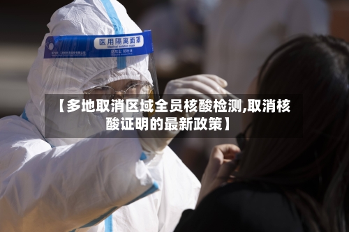 【多地取消区域全员核酸检测,取消核酸证明的最新政策】-第2张图片