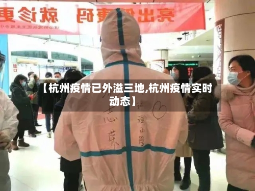 【杭州疫情已外溢三地,杭州疫情实时动态】