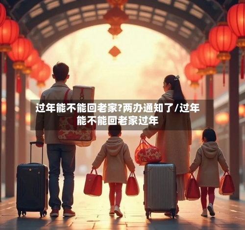 过年能不能回老家?两办通知了/过年能不能回老家过年