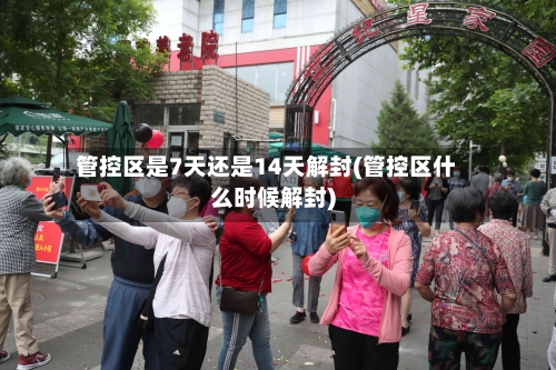 管控区是7天还是14天解封(管控区什么时候解封)-第2张图片