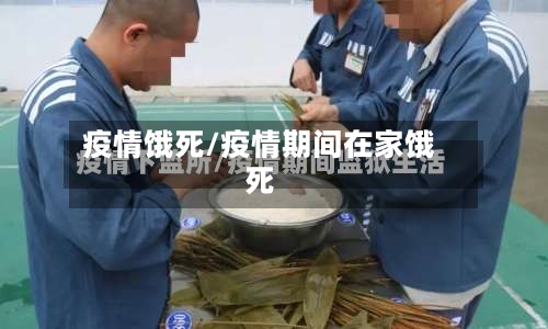 疫情饿死/疫情期间在家饿死