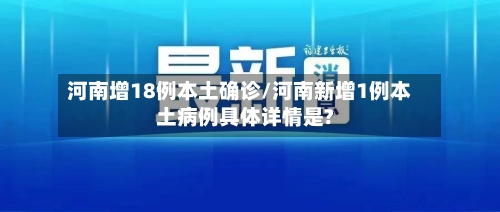 河南增18例本土确诊/河南新增1例本土病例具体详情是?