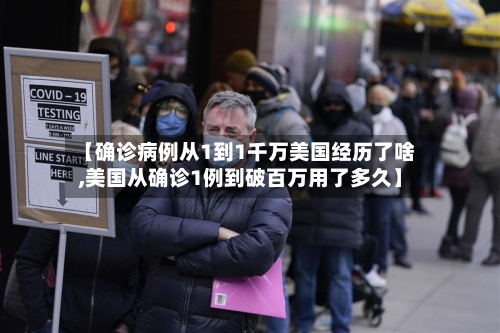 【确诊病例从1到1千万美国经历了啥,美国从确诊1例到破百万用了多久】-第3张图片