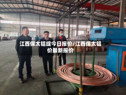 江西保太铝绽今日报价/江西保太铝价最新报价-第2张图片
