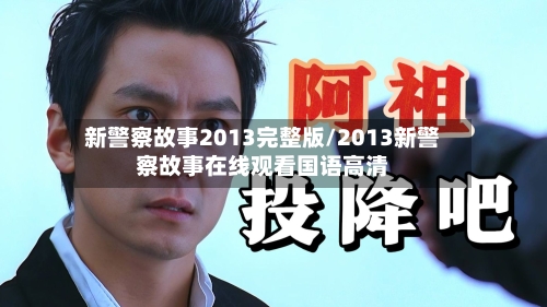 新警察故事2013完整版/2013新警察故事在线观看国语高清