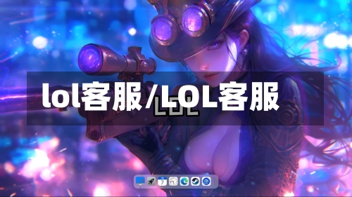 lol客服/LOL客服