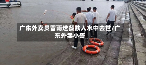 广东外卖员冒雨送餐跌入水中去世/广东外卖小哥-第2张图片