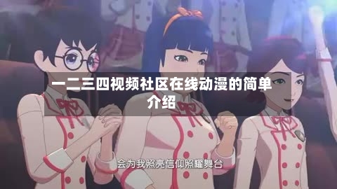 一二三四视频社区在线动漫的简单介绍-第2张图片