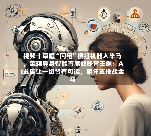 视频｜荣耀“闪电”横扫机器人半马，荣耀具身智能首席战略官王皑：AI发展让一切皆有可能，明年或挑战全马-第2张图片