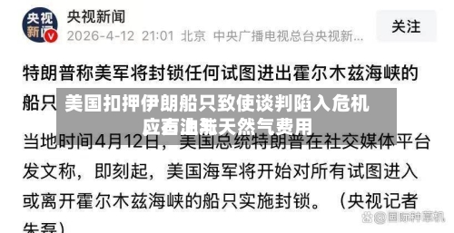 美国扣押伊朗船只致使谈判陷入危机，石油与天然气费用应声上涨-第2张图片