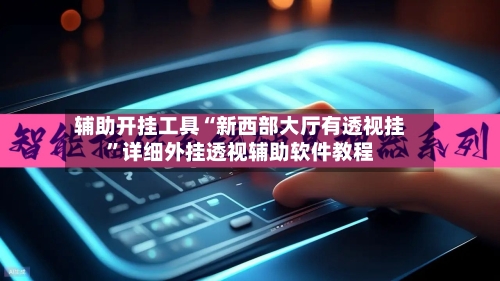 辅助开挂工具“新西部大厅有透视挂	”详细外挂透视辅助软件教程-第2张图片