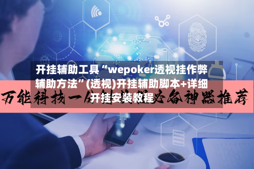 开挂辅助工具“wepoker透视挂作弊辅助方法	”(透视)开挂辅助脚本+详细开挂安装教程-第2张图片