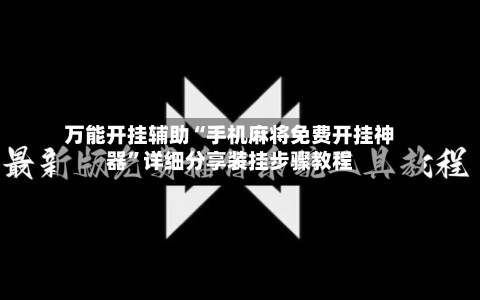 万能开挂辅助“手机麻将免费开挂神器	”详细分享装挂步骤教程-第2张图片