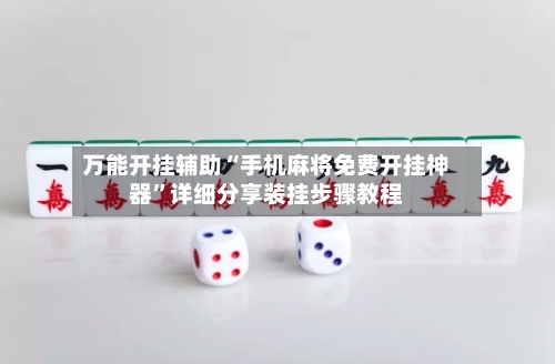 万能开挂辅助“手机麻将免费开挂神器”详细分享装挂步骤教程-第3张图片