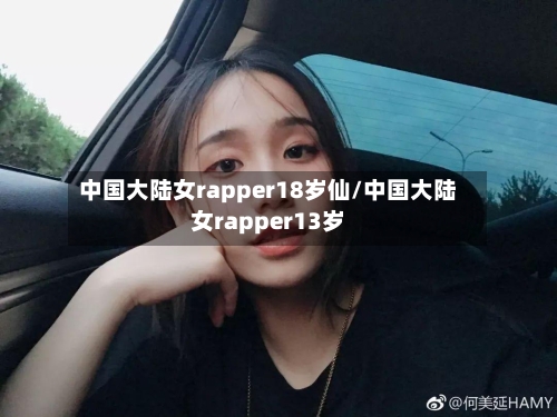 中国大陆女rapper18岁仙/中国大陆女rapper13岁