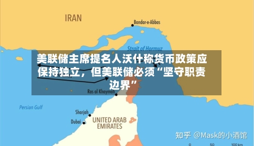 美联储主席提名人沃什称货币政策应保持独立，但美联储必须“坚守职责边界”