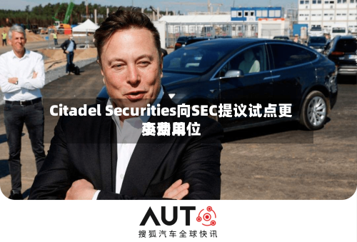 Citadel Securities向SEC提议试点更小费用变动单位