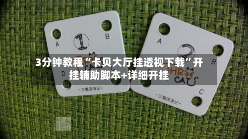 3分钟教程“卡贝大厅挂透视下载	”开挂辅助脚本+详细开挂-第3张图片