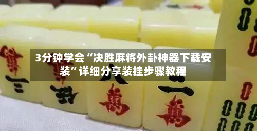 3分钟学会“决胜麻将外卦神器下载安装”详细分享装挂步骤教程