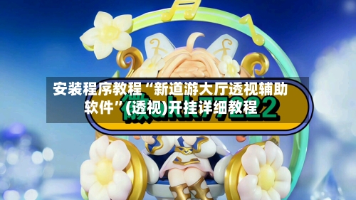 安装程序教程“新道游大厅透视辅助软件”(透视)开挂详细教程