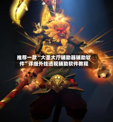 推荐一款“大圣大厅辅助器辅助软件”详细外挂透视辅助软件教程-第3张图片