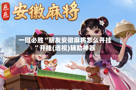 一键必胜“朋友安徽麻将怎么开挂”开挂(透视)辅助神器-第2张图片