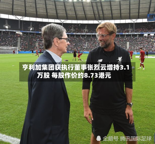 亨利加集团获执行董事张烈云增持3.1万股 每股作价约8.73港元
