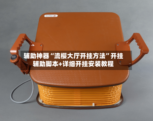 辅助神器“流樱大厅开挂方法”开挂辅助脚本+详细开挂安装教程