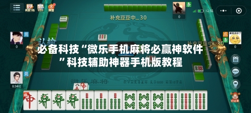 必备科技“微乐手机麻将必赢神软件	”科技辅助神器手机版教程-第2张图片