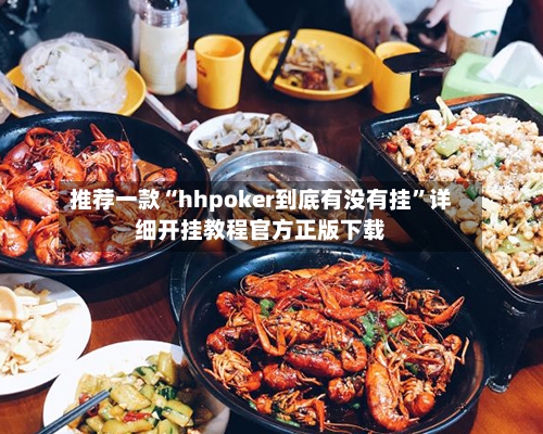 推荐一款“hhpoker到底有没有挂”详细开挂教程官方正版下载-第3张图片