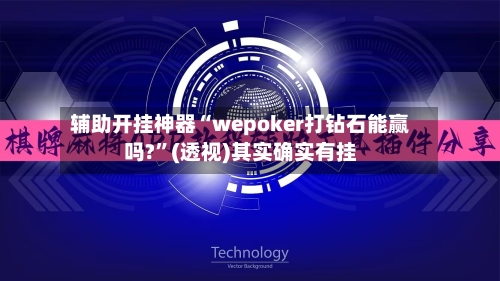 辅助开挂神器“wepoker打钻石能赢吗?”(透视)其实确实有挂