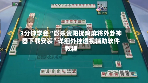 3分钟学会“微乐贵阳捉鸡麻将外卦神器下载安装”详细外挂透视辅助软件教程-第2张图片