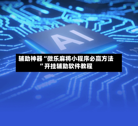 辅助神器“微乐麻将小程序必赢方法”开挂辅助软件教程-第3张图片