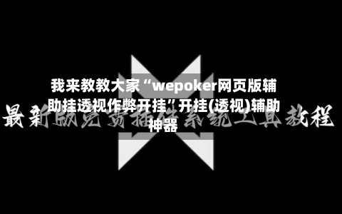 我来教教大家“wepoker网页版辅助挂透视作弊开挂”开挂(透视)辅助神器-第2张图片