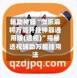 辅助神器“微乐麻将万能开挂神器通用版(透视)”揭秘透视辅助万能挂用法-第3张图片
