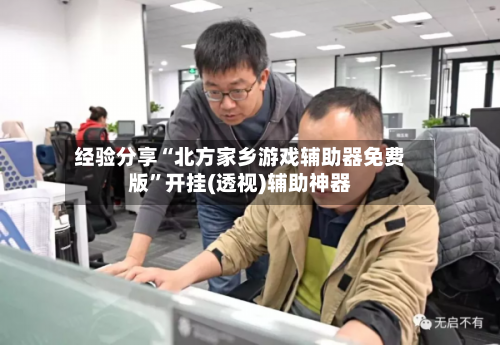 经验分享“北方家乡游戏辅助器免费版	”开挂(透视)辅助神器-第2张图片