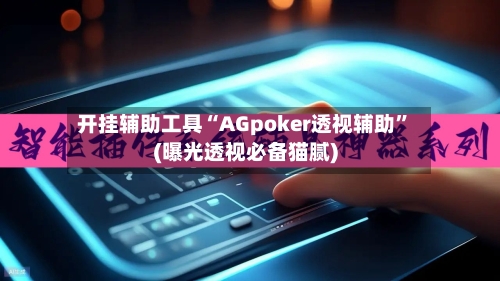 开挂辅助工具“AGpoker透视辅助”(曝光透视必备猫腻)-第3张图片