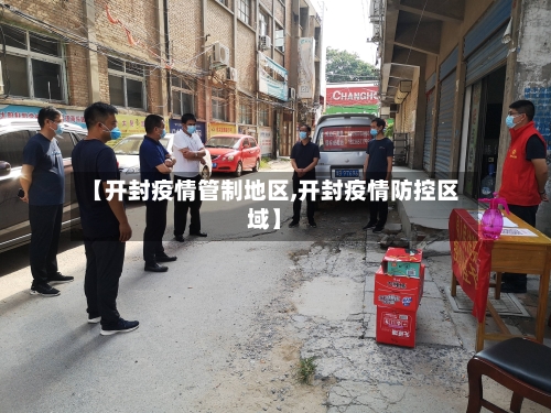【开封疫情管制地区,开封疫情防控区域】