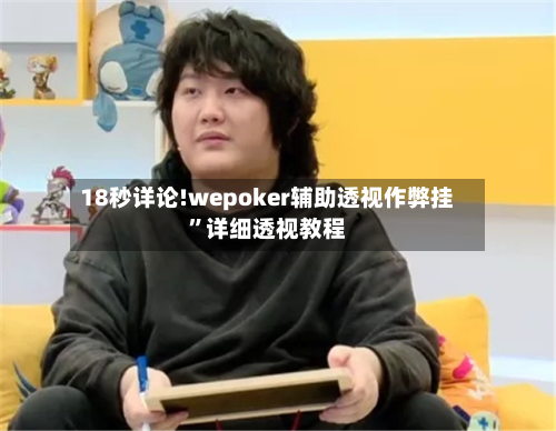 18秒详论!wepoker辅助透视作弊挂”详细透视教程-第2张图片