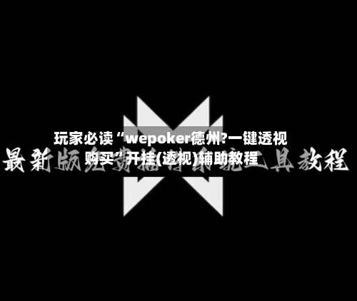玩家必读“wepoker德州?一键透视购买”开挂(透视)辅助教程-第3张图片