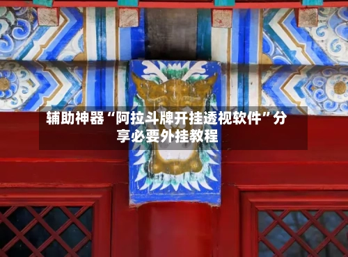 辅助神器“阿拉斗牌开挂透视软件”分享必要外挂教程