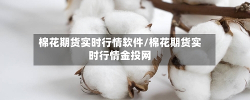 棉花期货实时行情软件/棉花期货实时行情金投网