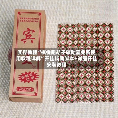 实操教程“棋悦跑胡子辅助器免费使用教程详解”开挂辅助脚本+详细开挂安装教程