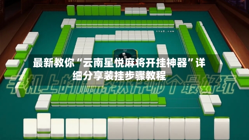 最新教你“云南星悦麻将开挂神器”详细分享装挂步骤教程