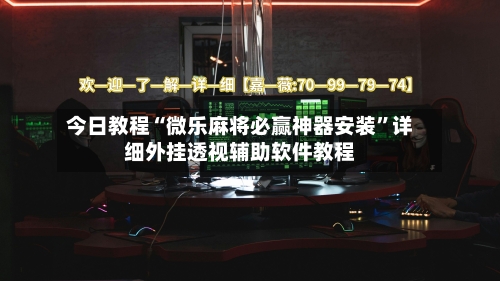今日教程“微乐麻将必赢神器安装”详细外挂透视辅助软件教程-第2张图片