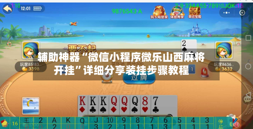 辅助神器“微信小程序微乐山西麻将开挂	”详细分享装挂步骤教程-第2张图片