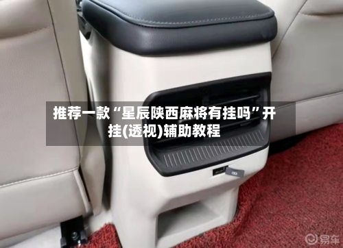 推荐一款“星辰陕西麻将有挂吗”开挂(透视)辅助教程-第3张图片